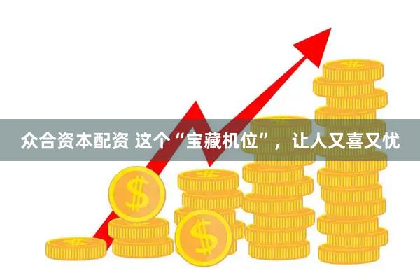 众合资本配资 这个“宝藏机位”，让人又喜又忧